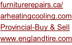 furniturerepairs.ca/ arheatingcooling.com Provincial-Buy & Sell www.englandtire.com