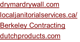 drymardrywall.com localjanitorialservices.ca/	 Berkeley Contracting dutchproducts.com